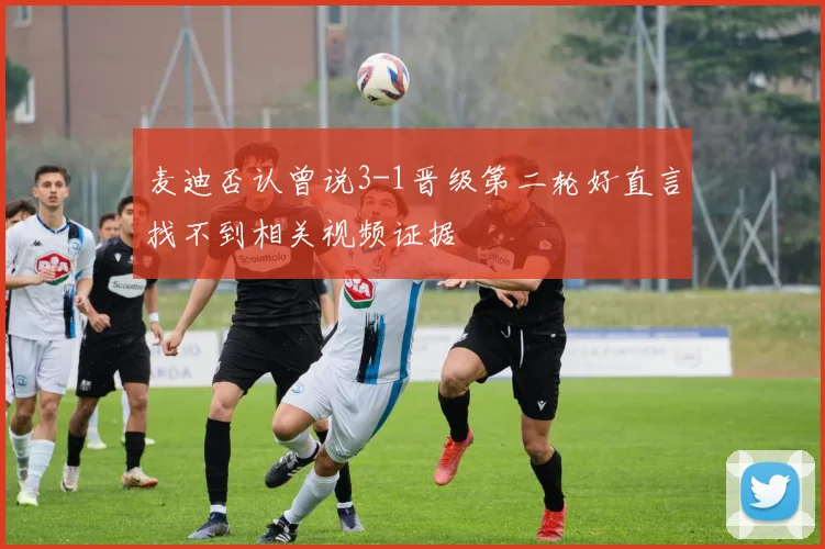 麦迪否认曾说3-1晋级第二轮好直言找不到相关视频证据