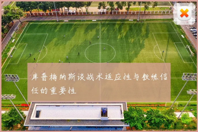 库普梅纳斯谈战术适应性与教练信任的重要性