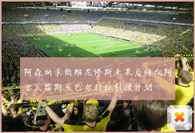 阿森纳求购维尼修斯未果后转向阿尔瓦雷斯或巴尔科拉引援计划